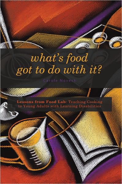 What's Food Got to Do With It?: Lessons from Food Lab: Teaching Cooking to Young Adults with Learning Disabilities