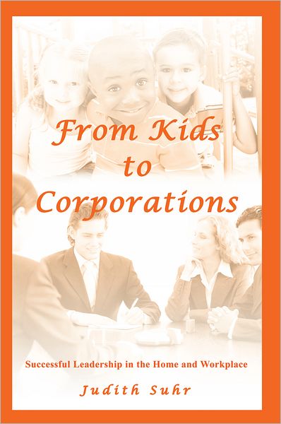 From Kids to Corporations: Successful Leadership in the Home and Workplace