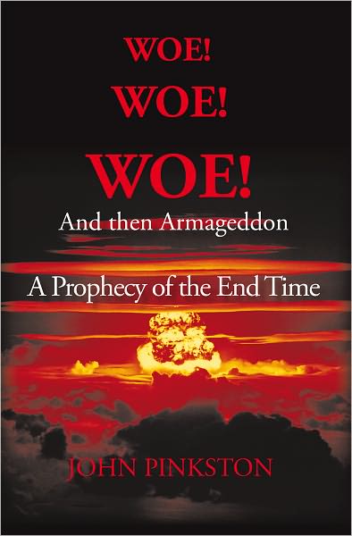 Woe! Woe! Woe! and then Armageddon: A Prophecy of the End Time