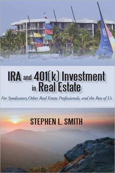 IRA and 401(k) Investment in Real Estate: For Syndicators, Other Real Estate Professionals, and the Rest of Us