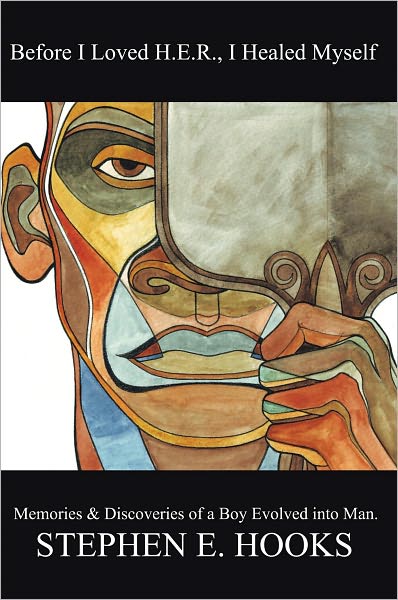 Before I Loved Her, I Healed Myself: Memories and Discoveries of a Boy Evolved into a Man