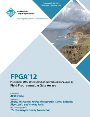 FPGA 12 Proceedings of the 2012 ACM/Sigda International Symposium on Field Programmable Gate Arrays