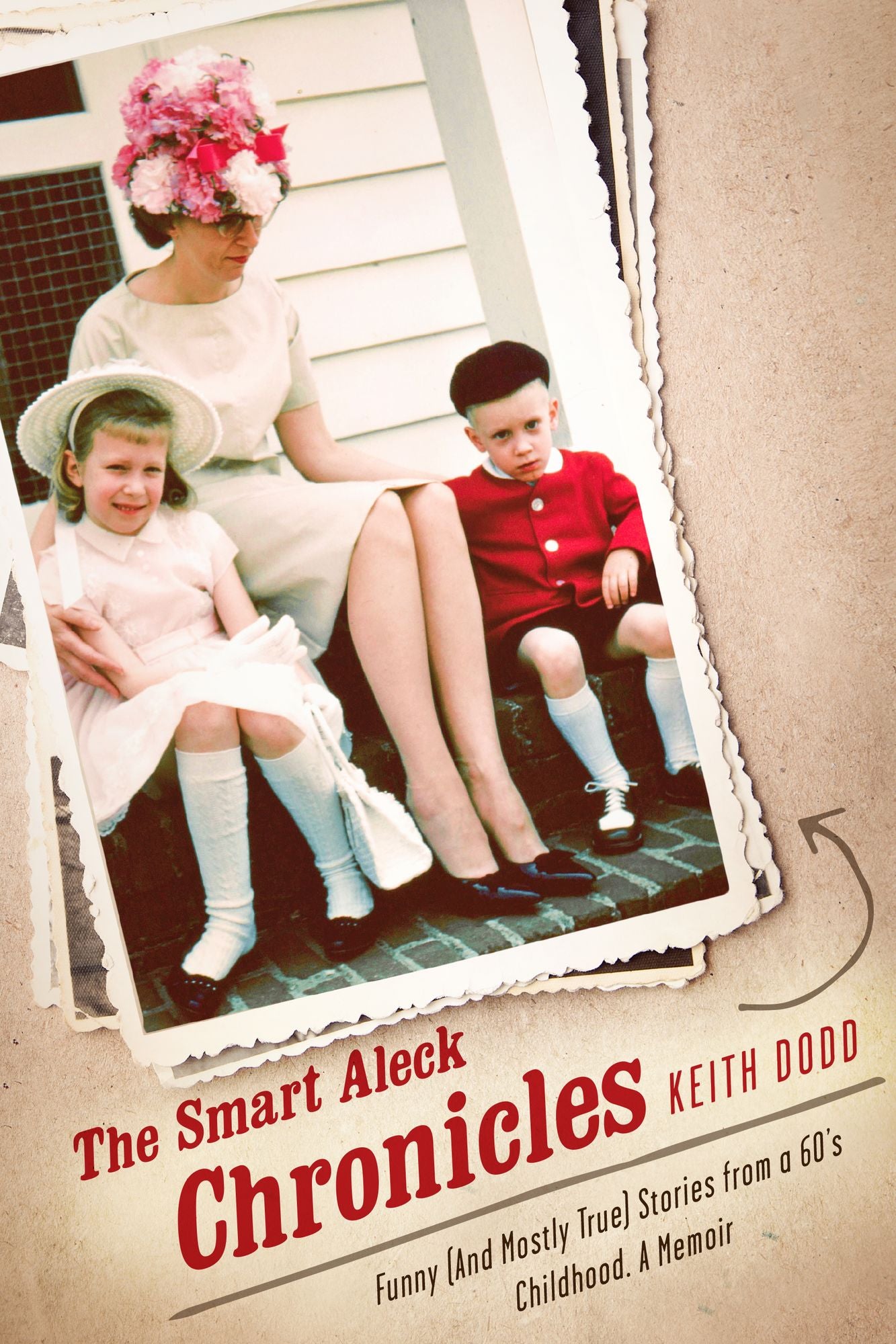 The Smart Aleck Chronicles.: Funny (And Mostly True) Stories from a 60's Childhood. a Memoir.