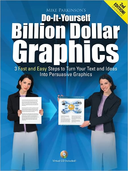 Do-It-Yourself Billion Dollar Graphics: 3 Fast and Easy Steps to Turn Your Text and Ideas Into Persuasive Graphics