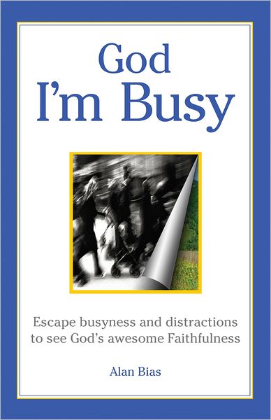 God I'm Busy: Escape busyness and distractions to see God's awesome faithfulness
