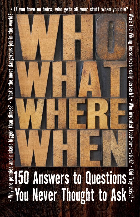 Who What Where When: 150 Answers to Questions You Never Thought To Ask