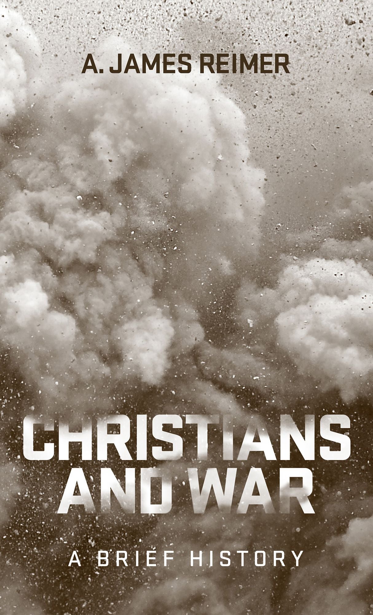 Christians and War: A Brief History Of The Church's Teachings And Practices