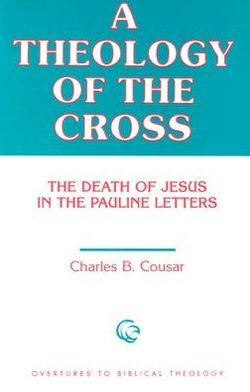 A Theology of the Cross: The Death of Jesus in the Pauline Letters