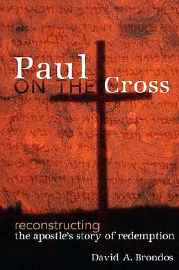 Paul on the Cross: Reconstructing the Apostle's Story of Redemption