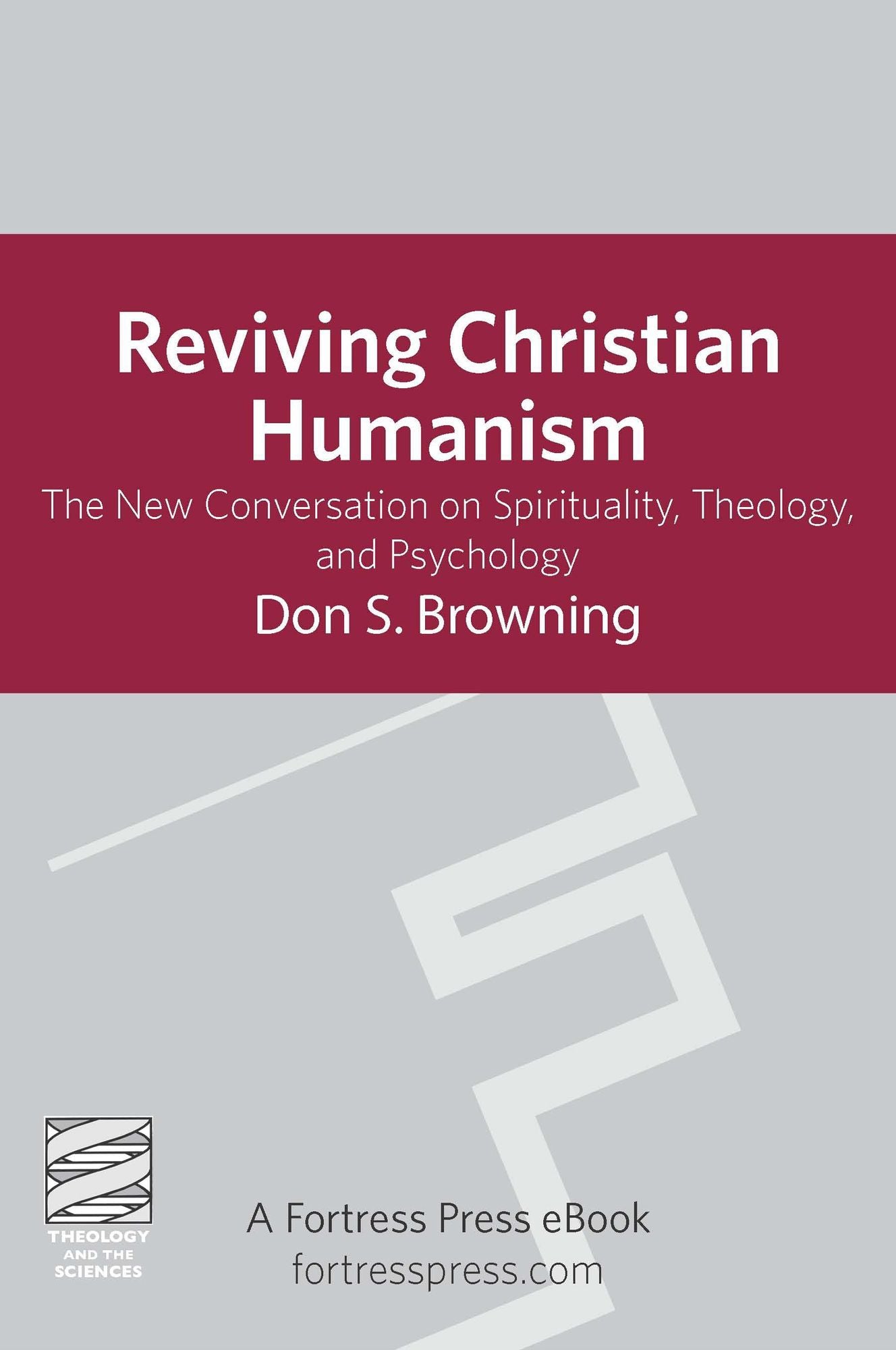 Reviving Christian Humanism: The New Conversation On Spirituality, Theology, And Psychology