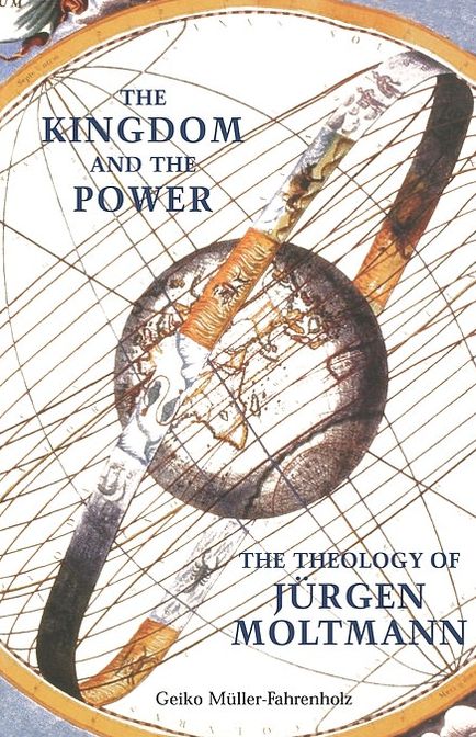 The Kingdom and the Power: The Theology of Juergen Moltmann