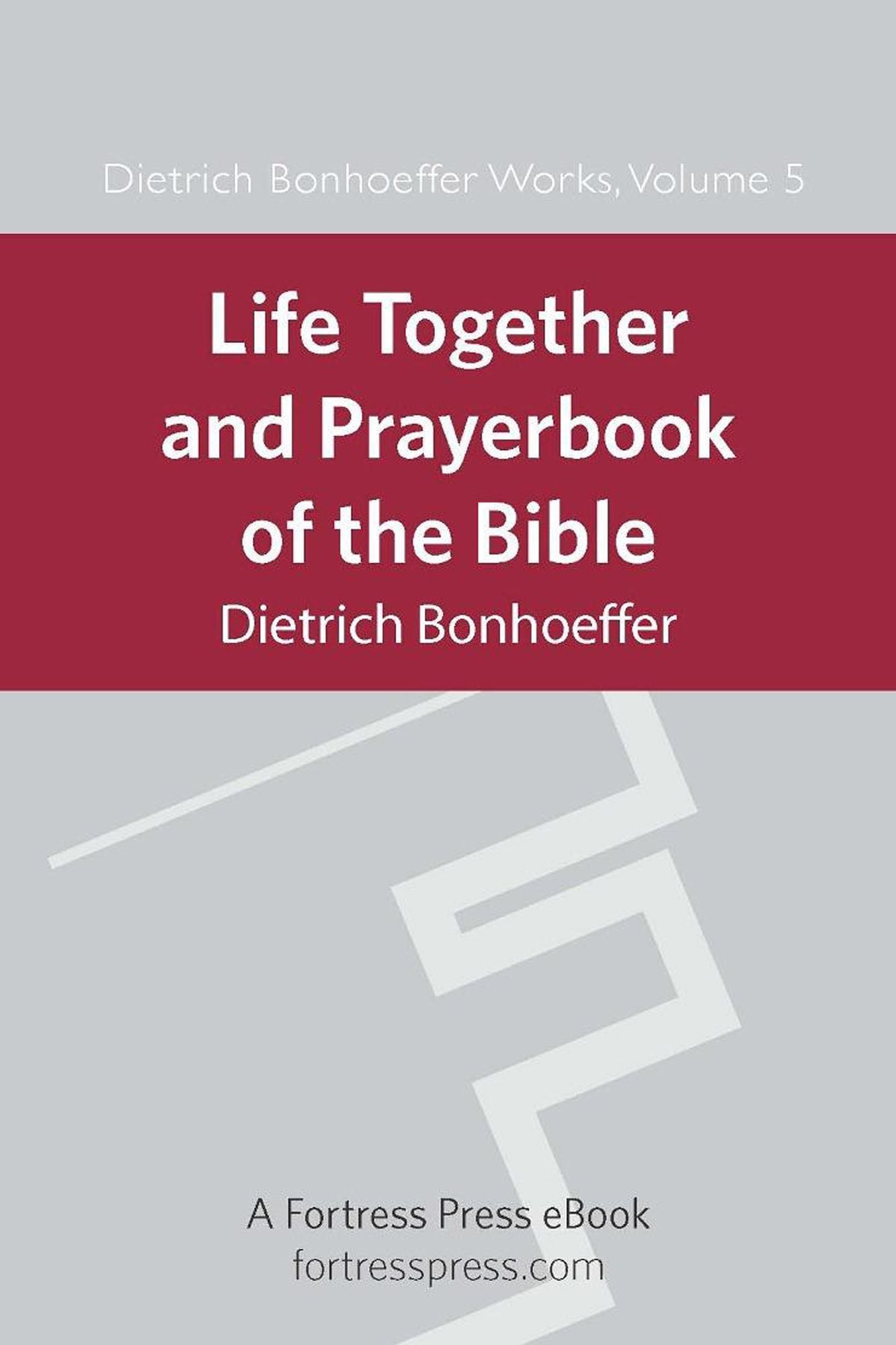 Life Together and Prayerbook of the Bible: Dietrich Bonhoeffer Works Vol. 5
