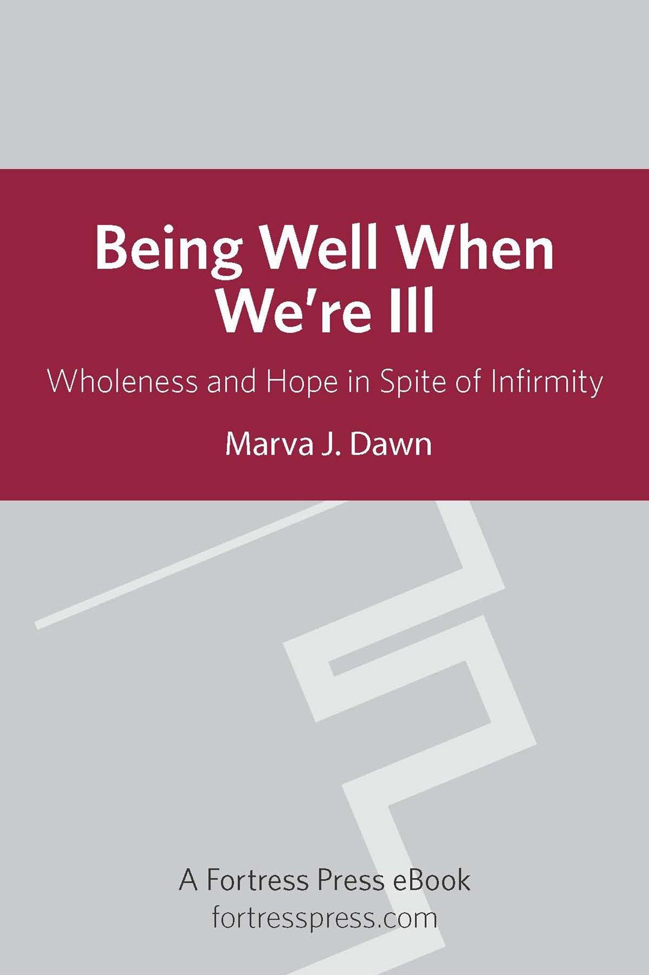 Being Well When We are Ill: Wholeness And Hope In Spite Of Infirmity