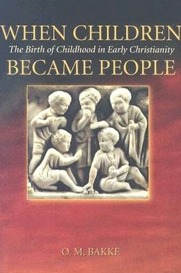 When Children Became People: The Birth of Childhood in Early Christianity