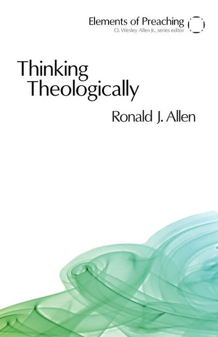 Thinking Theologically: The Preacher as Theologian