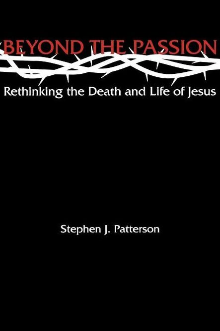 Beyond the Passion: Rethinking the Death and Life of Jesus