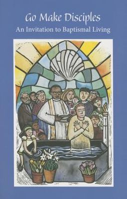 Go Make Disciples: An Invitation to Baptismal Living: A Handbook to the Catechumenate