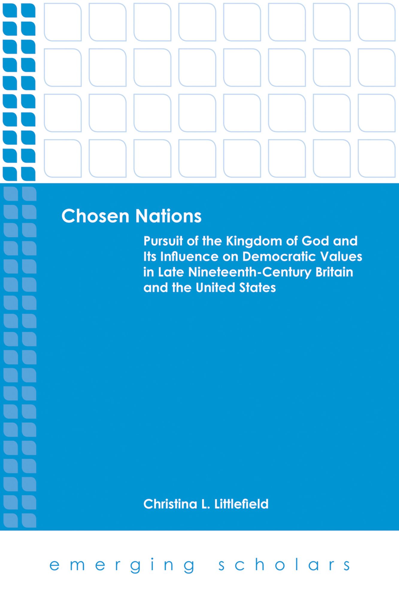 Chosen Nations: Pursuit of the Kingdom of God and Its Influence on Democratic Values in Late Nineteenth-Century Britain and the United States