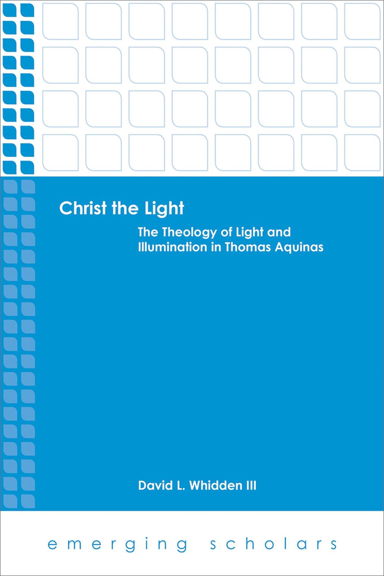 Christ the Light: The Theology of Light and Illumination in Thomas Aquinas
