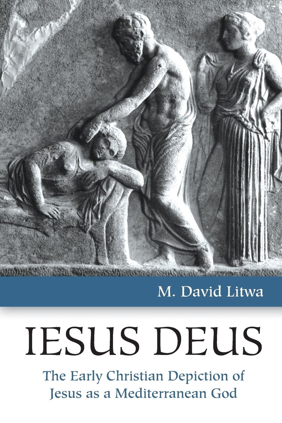 Iesus Deus : The Early Christian Depiction of Jesus As a Mediterranean God