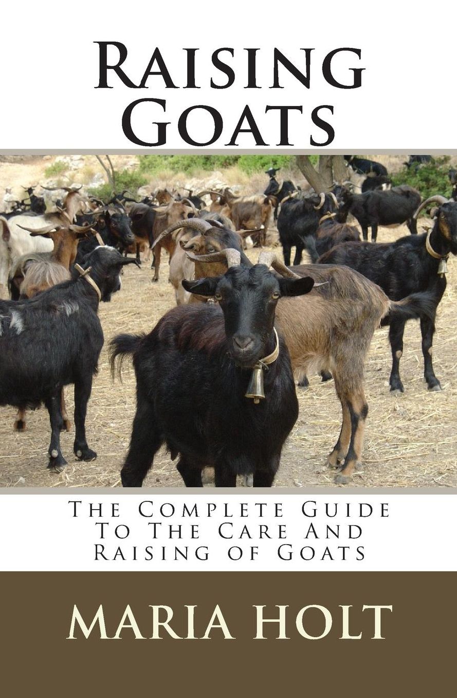 Raising Goats: The Complete Guide to the Care and Raising of Goats
