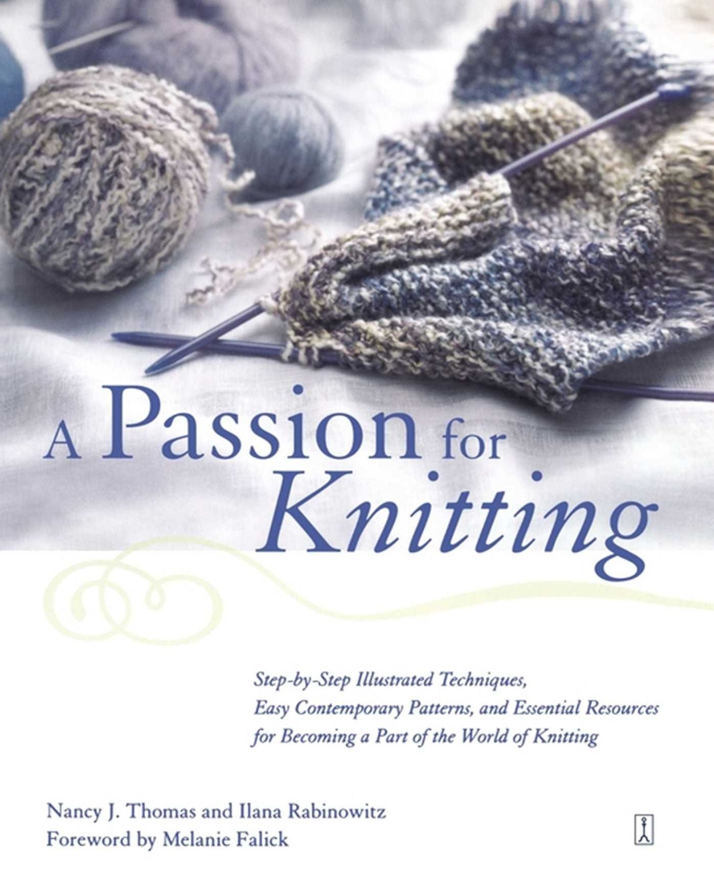 A Passion for Knitting: Step-by-Step Illustrated Techniques, Easy Contemporary Patterns, and Essential Resources for Becoming Part of the World of Knitting
