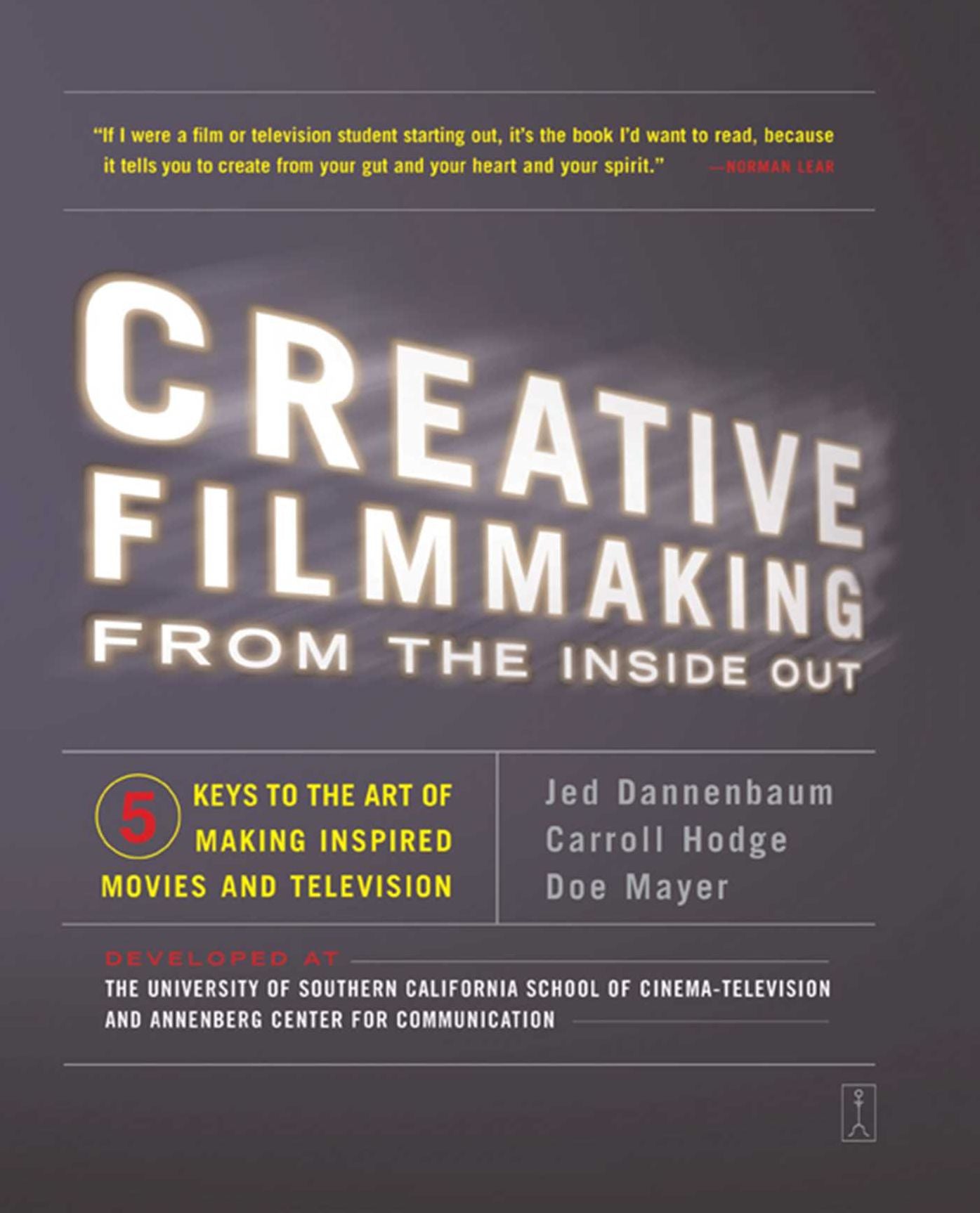 Creative Filmmaking from the Inside Out: Five Keys to the Art of Making Inspired Movies and Television