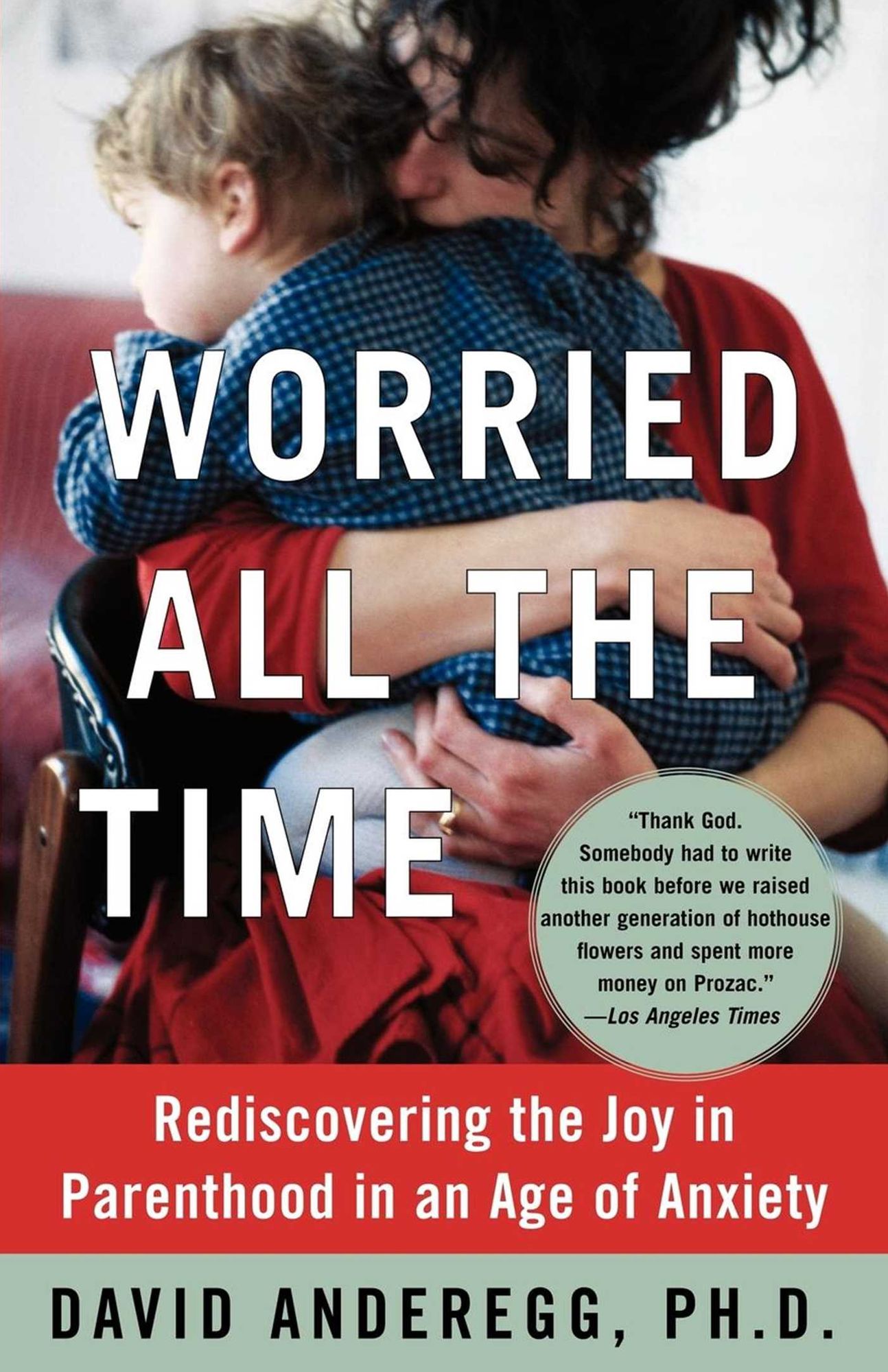 Worried All the Time: Rediscovering the Joy in Parenthood in an Age of Anxiety