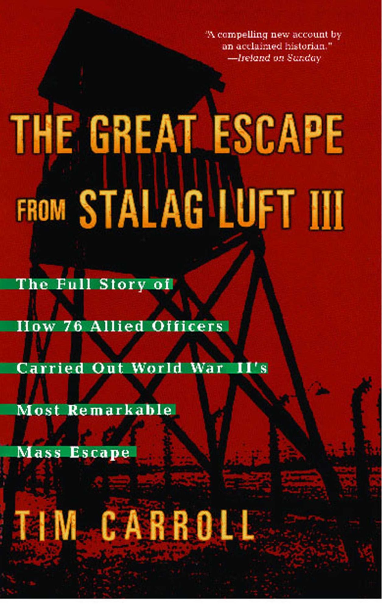 The Great Escape from Stalag Luft III: The Full Story of How 76 Allied Officers Carried Out World War II's Most Remarkable Mass Escape