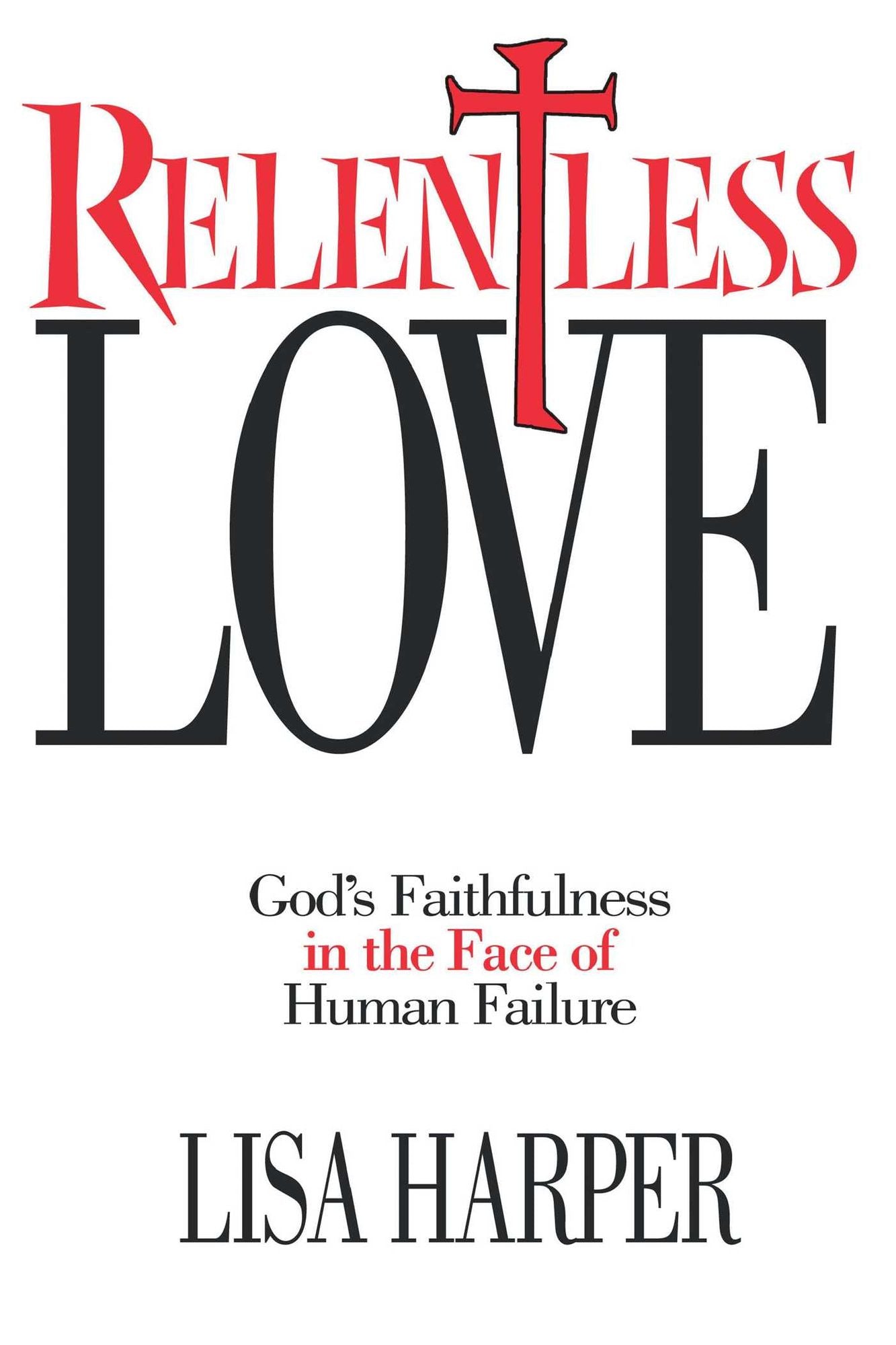 Relentless Love: God's Faithfulness In The Face of Human Failure