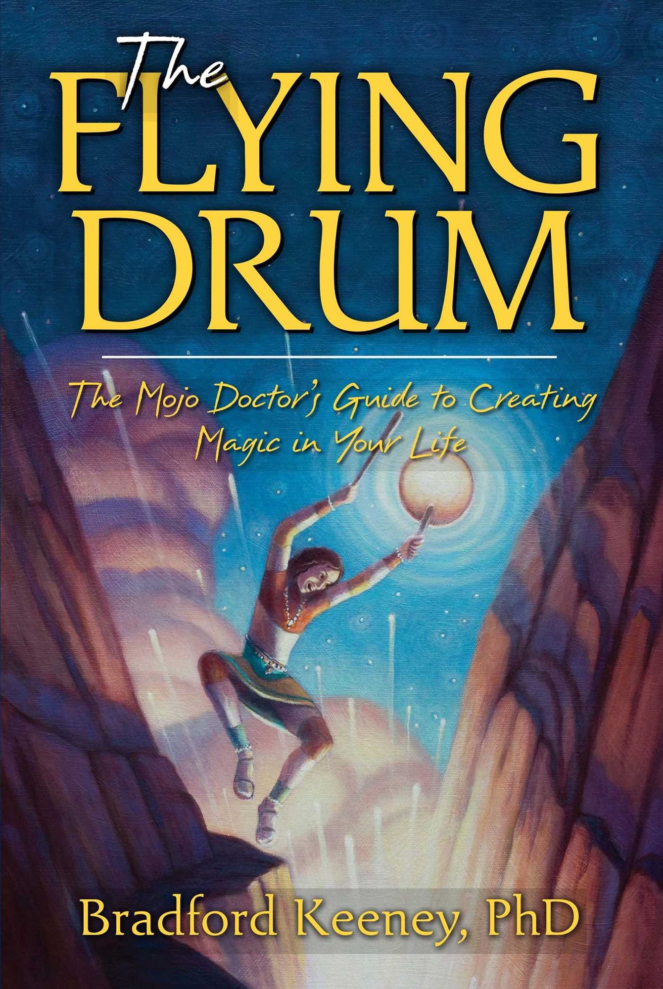 The Flying Drum: The Mojo Doctor's Guide to Creating Magic in Your Life