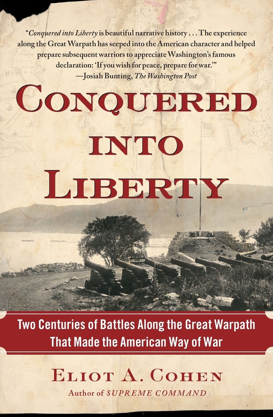 Conquered into Liberty: Two Centuries of Battles along the Great Warpath That Made the American Way of War