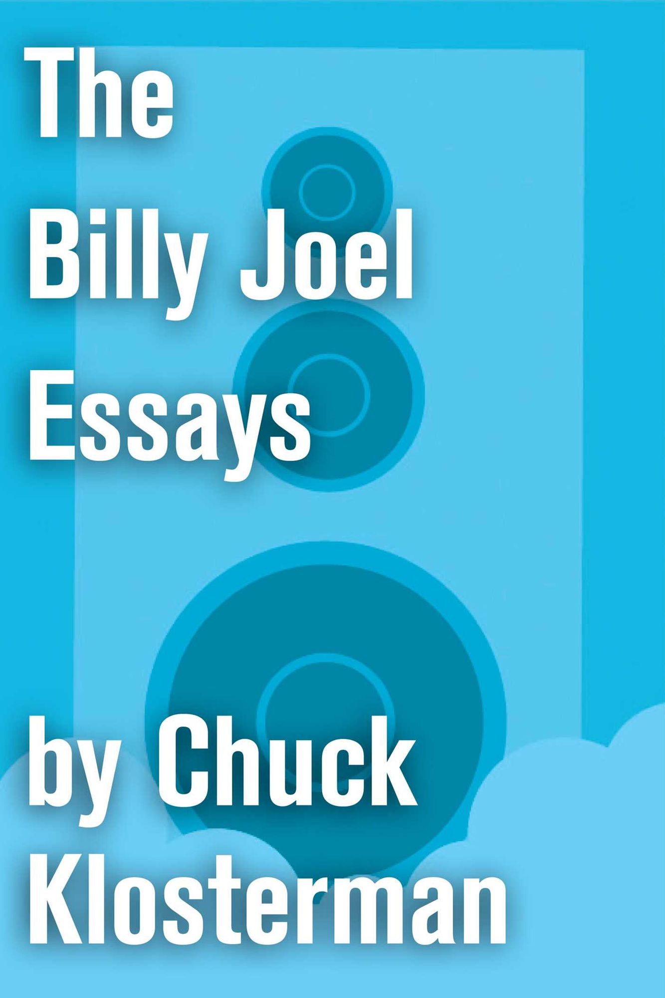 The Billy Joel Essays: Essays from Sex, Drugs, and Cocoa Puffs and Chuck Klosterman IV