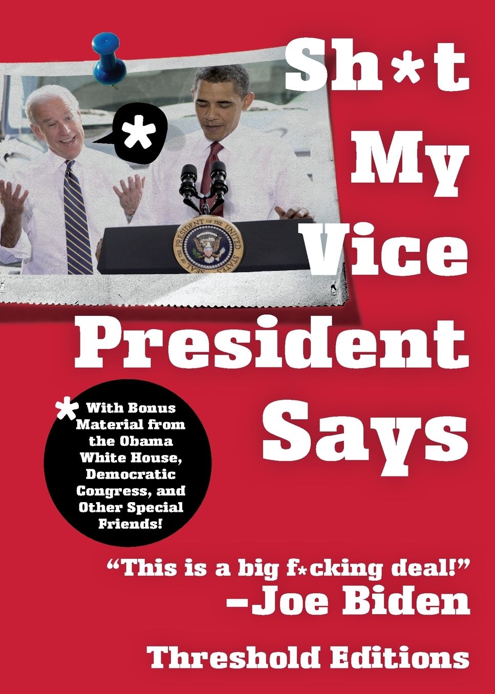 Shit My Vice-President Says: With Bonus Material from the Obama White House, Democratic Congress, and Other Special Friends!