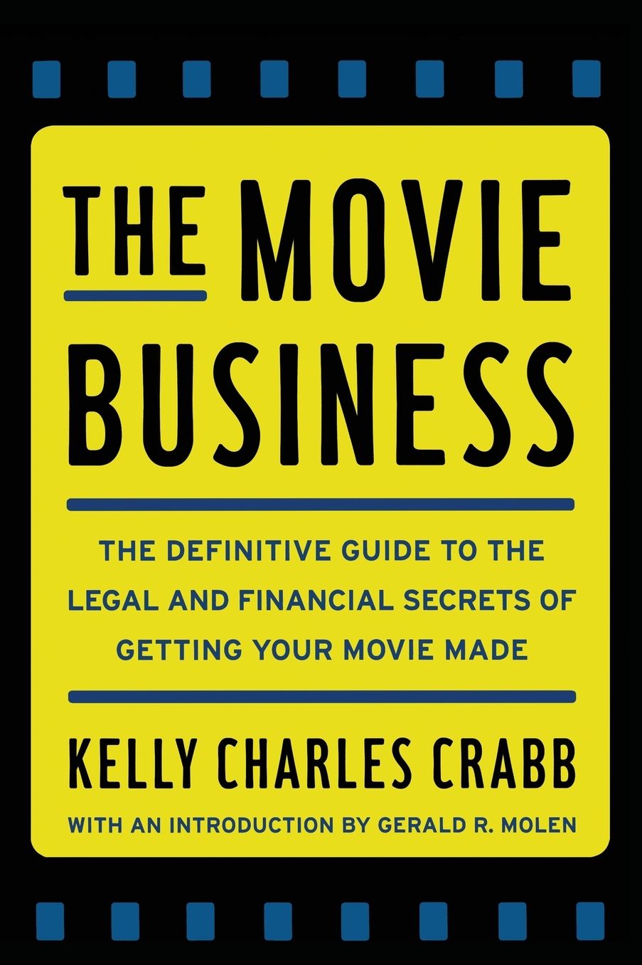 The Movie Business: The Definitive Guide to the Legal and Financial Secrets of Getting Your Movie Made
