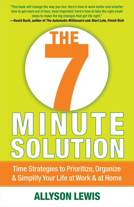 The 7 Minute Solution: Time Strategies to Prioritize, Organize & Simplify Your Life At Work & At Home