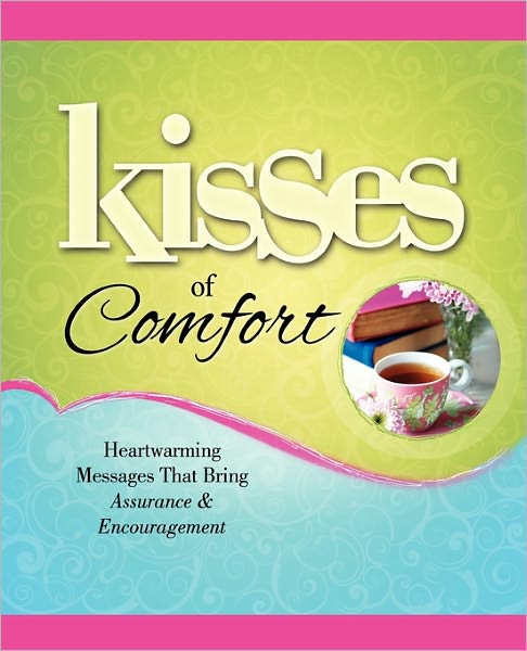 Kisses of Comfort: Heartwarming Messages that Bring Assurance & Encouragement