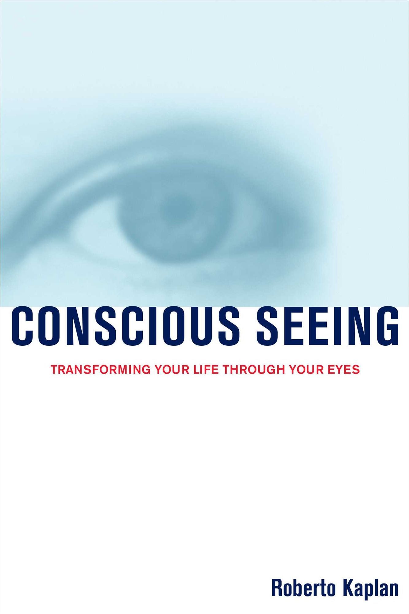 Conscious Seeing: Transforming Your Life Through Your Eyes
