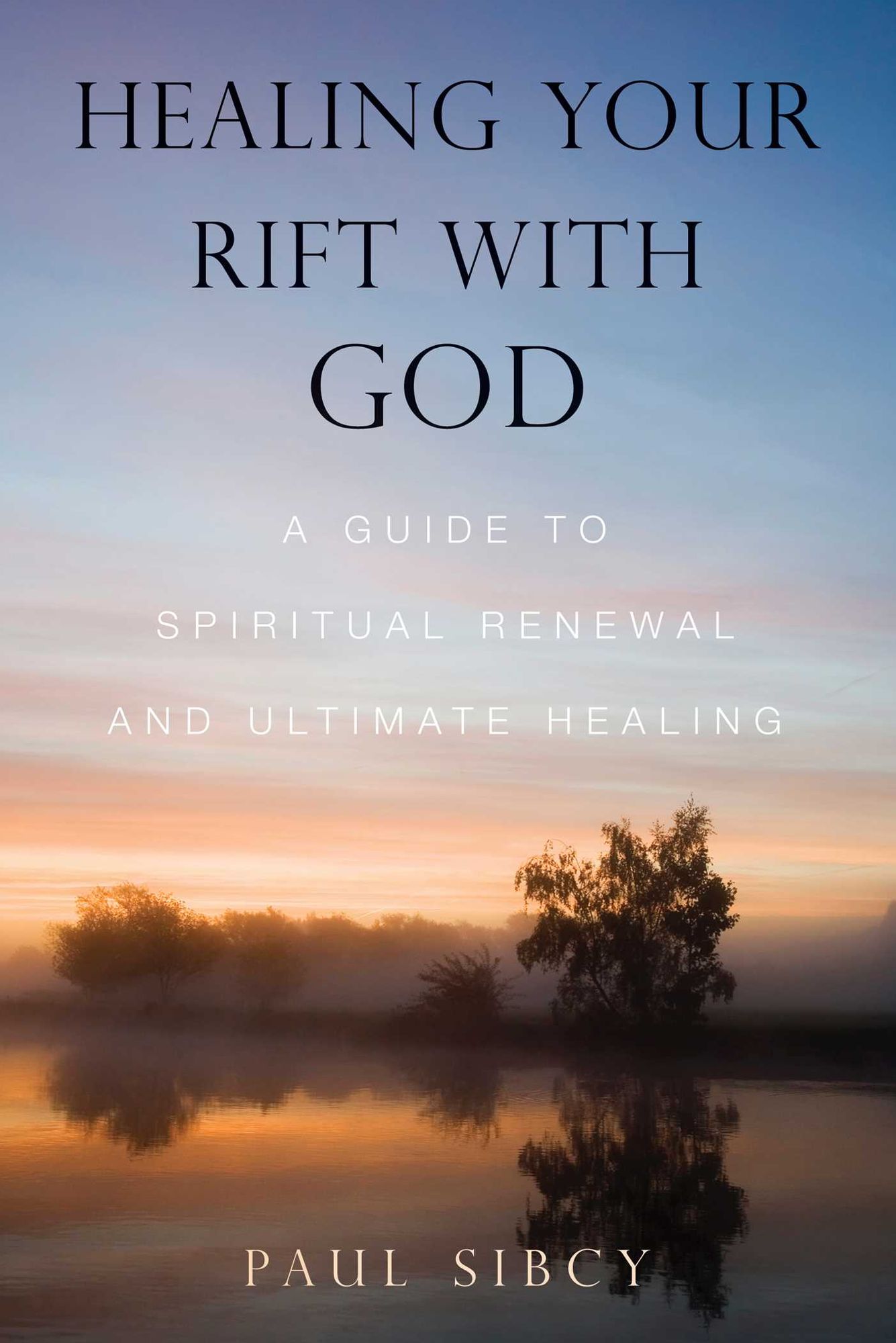 Healing Your Rift with God: A Guide to Spiritual Renewal and Ultimate Healing