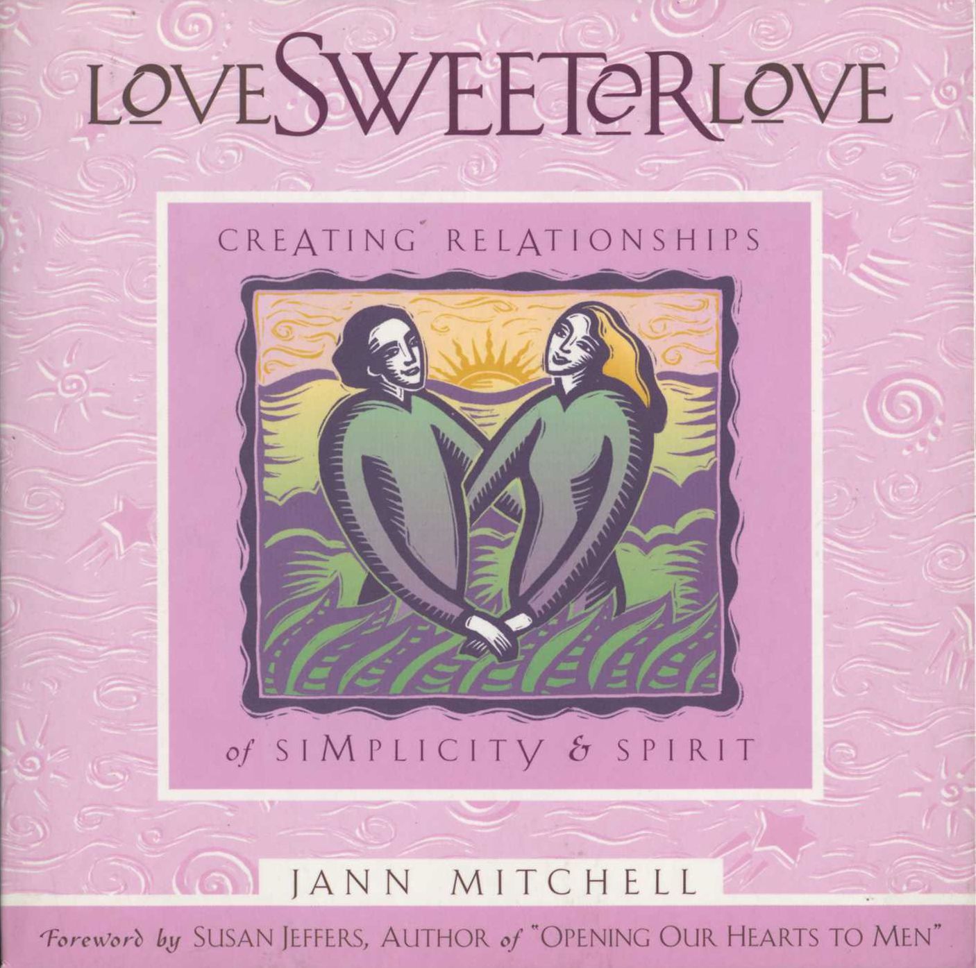 Love Sweeter Love: Creating Relationships Of Simplicity And Spirit
