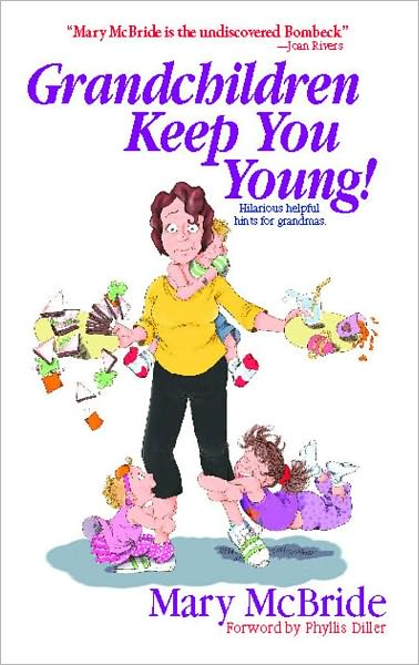 Grandchildren Keep You Young: Hilarious helpful hints for grandmas