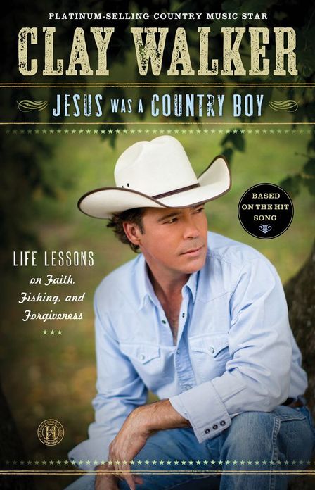 Jesus Was a Country Boy: Life Lessons on Faith, Fishing, and Forgiveness