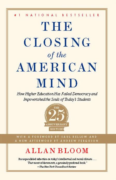 Closing of the American Mind: How Higher Education Has Failed Democracy and Impoverished the Souls of Today's Students