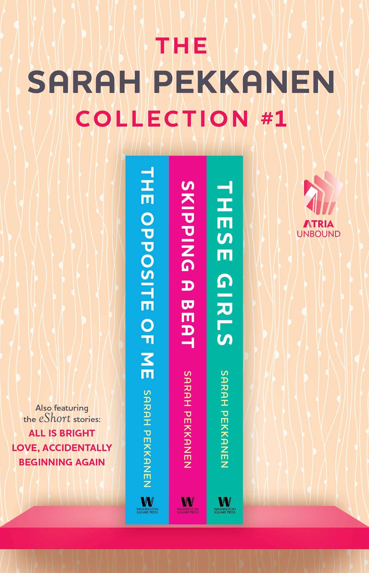 Sarah Pekkanen Collection #1: The Opposite of Me; Skipping a Beat; These Girls; All Is Bright (eShort Story); Love, Accidentally (eShort Story); and Beginning Again (eShort Story)