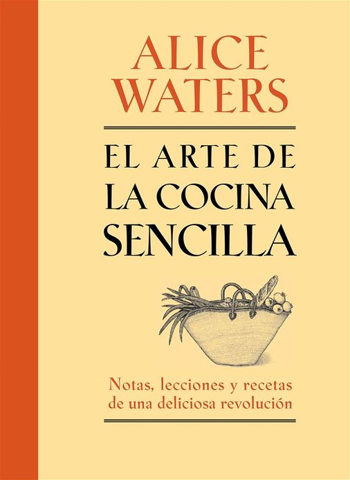El arte de la comida sencilla: Notas, lecciones y recetas de una deliciosa revolución