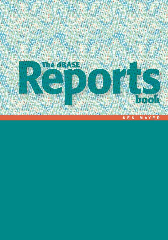 The dBASE Reports Book: Creating Reports and Labels in dBASE PLUS