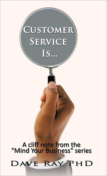 Customer Service Is...: A cliff note from the "Mind Your Business" series