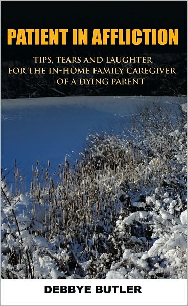 Patient in Affliction: Tips, tears and laughter for the in-home family caregiver of a dying parent