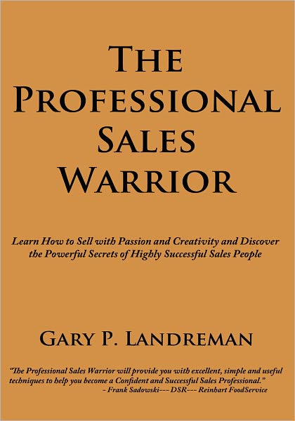 The Professional Sales Warrior: Learn How to Sell with Passion and Creativity and Discover the Powerful Secrets of Highly Successful Sales People