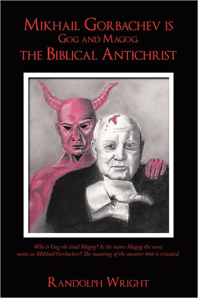Mikhail Gorbachev is Gog and Magog, the Biblical Antichrist